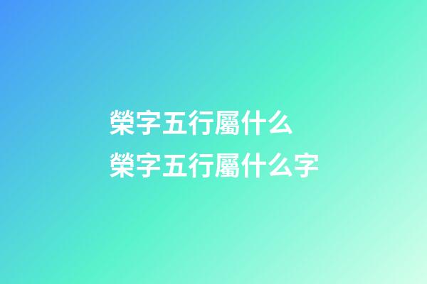 榮字五行屬什么 榮字五行屬什么字